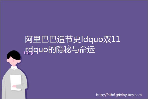 阿里巴巴造节史ldquo双11rdquo的隐秘与命运